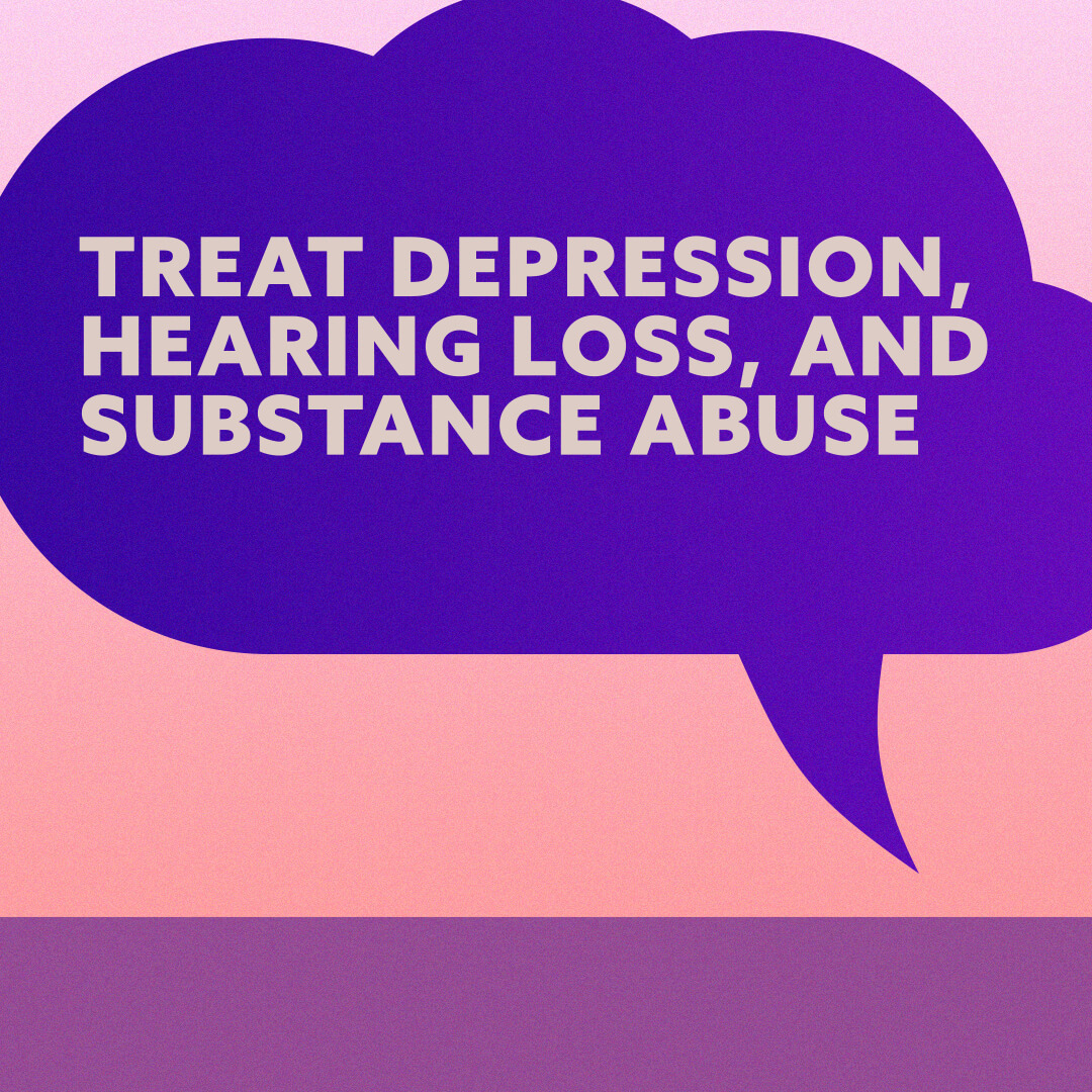 Speech bubble that reads "Treat depression, hearing loss, and substance abuse"